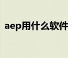 aep用什么软件打开（aep用什么软件编辑）