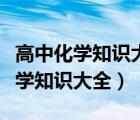 高中化学知识大全和知识清单哪个好（高中化学知识大全）