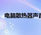 电脑散热器声音很大正常吗（电脑散热器）