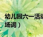 幼儿园六一活动开场词（幼儿园六一儿童节开场词）