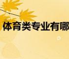 体育类专业有哪些学校（体育类专业有哪些）