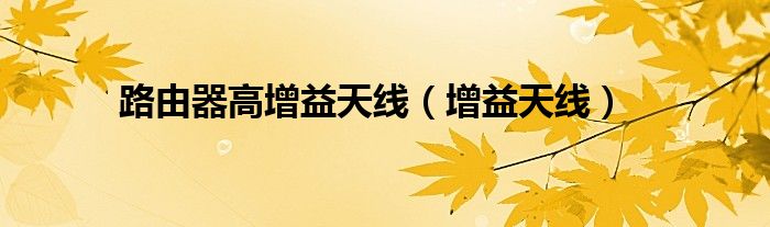 路由器高增益天线（增益天线）