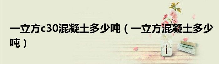 一立方c30混凝土多少吨（一立方混凝土多少吨）
