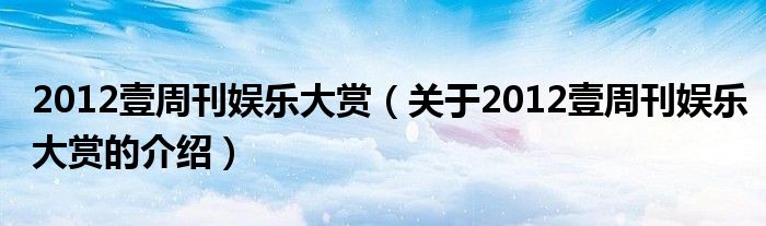 2012壹周刊娱乐大赏（关于2012壹周刊娱乐大赏的介绍）
