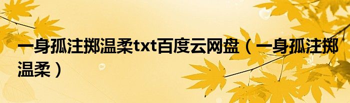 一身孤注掷温柔txt百度云网盘（一身孤注掷温柔）