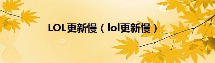 LOL更新慢（lol更新慢）