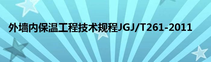 外墙内保温工程技术规程JGJ/T261-2011