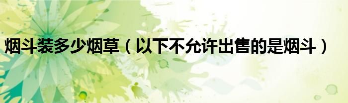 烟斗装多少烟草（以下不允许出售的是烟斗）