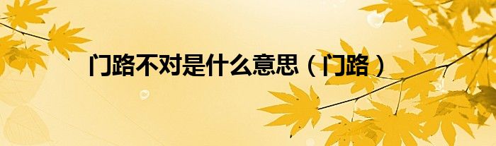 门路不对是什么意思（门路）