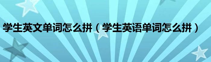 学生英文单词怎么拼（学生英语单词怎么拼）