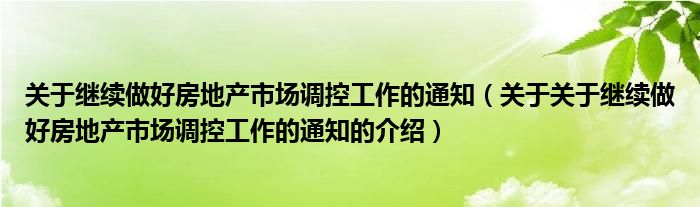 关于继续做好房地产市场调控工作的通知（关于关于继续做好房地产市场调控工作的通知的介绍）