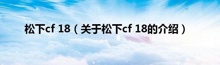 松下cf 18（关于松下cf 18的介绍）