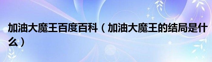 加油大魔王百度百科（加油大魔王的结局是什么）