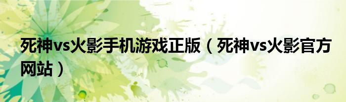 死神vs火影手机游戏正版（死神vs火影官方网站）
