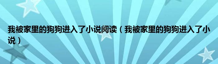 我被家里的狗狗进入了小说阅读（我被家里的狗狗进入了小说）