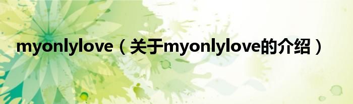 myonlylove（关于myonlylove的介绍）