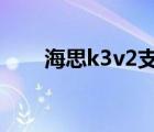 海思k3v2支持安卓7吗（海思k3v2）