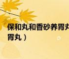 保和丸和香砂养胃丸的区别的功效与作用（保和丸和香砂养胃丸）