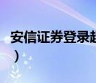安信证券登录超时（安信期货闭市时登录不上）