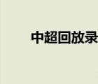 中超回放录像山东鲁能（中超回放）
