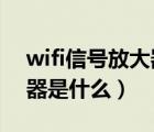 wifi信号放大器有什么作用（WiFi信号放大器是什么）