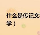 什么是传记文学,有什么特点（什么是传记文学）