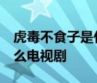 虎毒不食子是什么意思,母亲给儿罐毒药,是什么电视剧