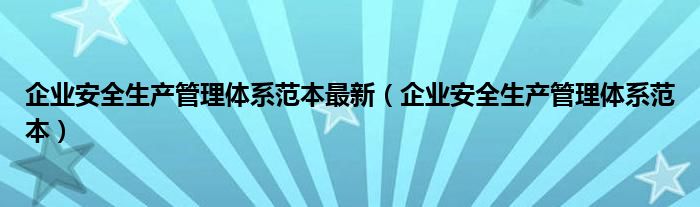 企业安全生产管理体系范本最新（企业安全生产管理体系范本）