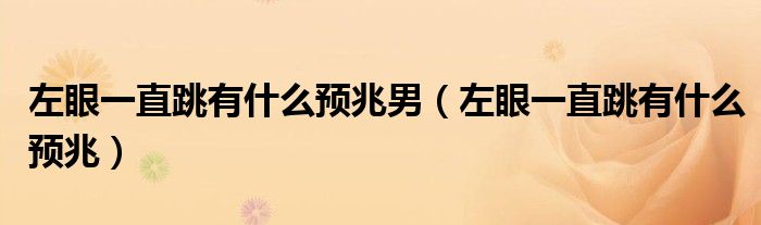 左眼一直跳有什么预兆男（左眼一直跳有什么预兆）