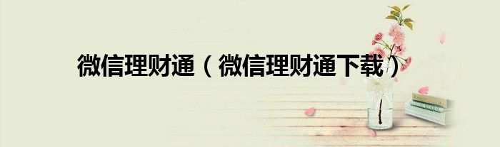 微信理财通（微信理财通下载）