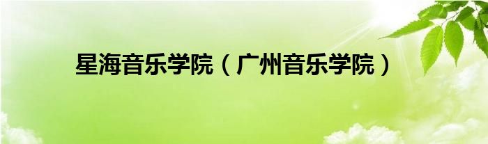 星海音乐学院（广州音乐学院）