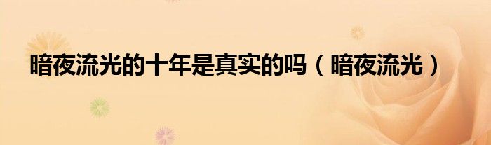暗夜流光的十年是真实的吗（暗夜流光）