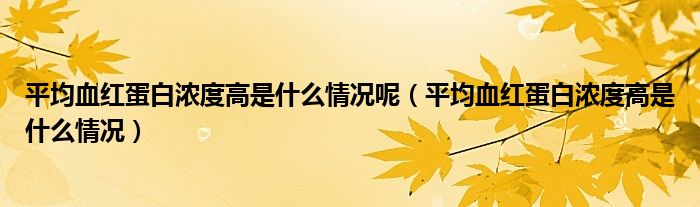 平均血红蛋白浓度高是什么情况呢（平均血红蛋白浓度高是什么情况）