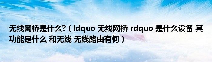 无线网桥是什么?（ldquo 无线网桥 rdquo 是什么设备 其功能是什么 和无线 无线路由有何）