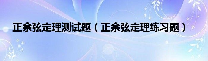 正余弦定理测试题（正余弦定理练习题）