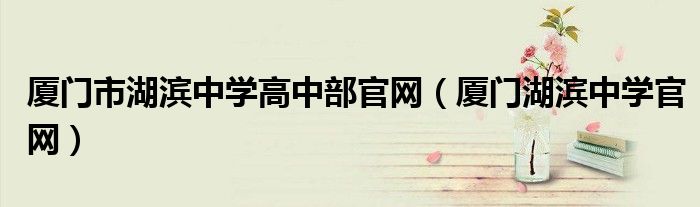 厦门市湖滨中学高中部官网（厦门湖滨中学官网）