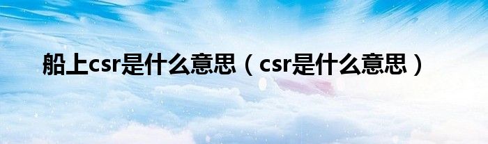 船上csr是什么意思（csr是什么意思）
