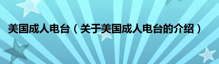 美国成人电台（关于美国成人电台的介绍）