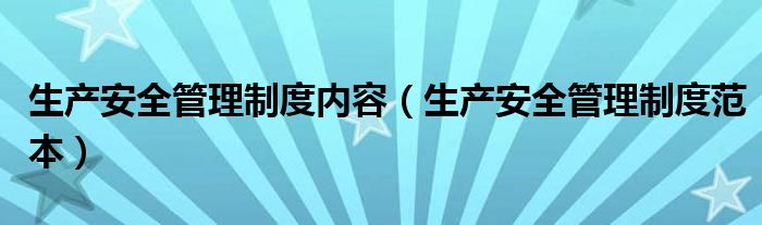 生产安全管理制度内容（生产安全管理制度范本）