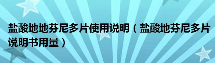 盐酸地地芬尼多片使用说明（盐酸地芬尼多片说明书用量）