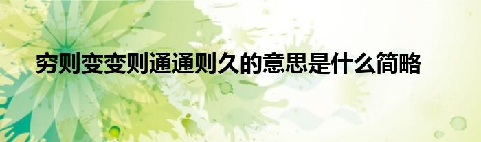 穷则变变则通通则久的意思是什么简略