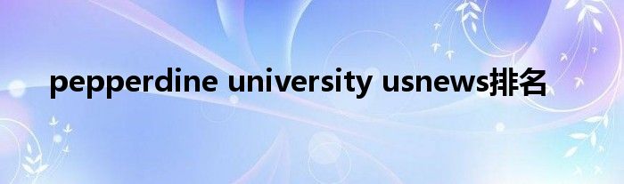 pepperdine university usnews排名