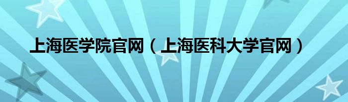 上海医学院官网（上海医科大学官网）