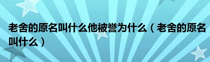 老舍的原名叫什么他被誉为什么（老舍的原名叫什么）
