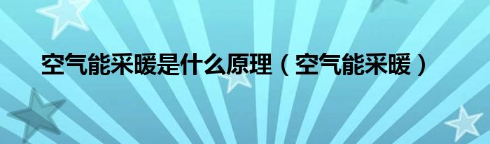 空气能采暖是什么原理（空气能采暖）