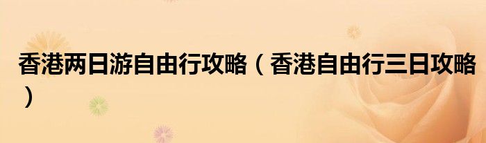 香港两日游自由行攻略（香港自由行三日攻略）