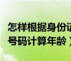 怎样根据身份证号计算年龄（如何根据身份证号码计算年龄）