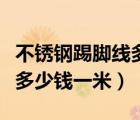 不锈钢踢脚线多少钱一米人工（不锈钢踢脚线多少钱一米）