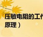 压敏电阻的工作原理是什么（压敏电阻的工作原理）