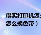 得实打印机怎么换色带Ds-620（得实打印机怎么换色带）